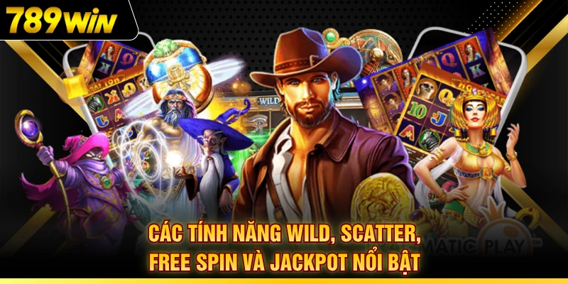 Các tính năng Wild, Scatter, Free Spin và Jackpot nổi bật