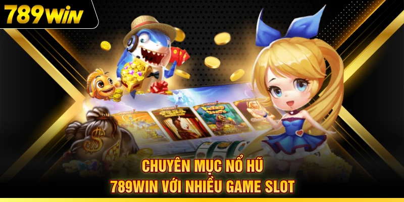 Chuyên mục nổ hũ 789WIN với nhiều game slot
