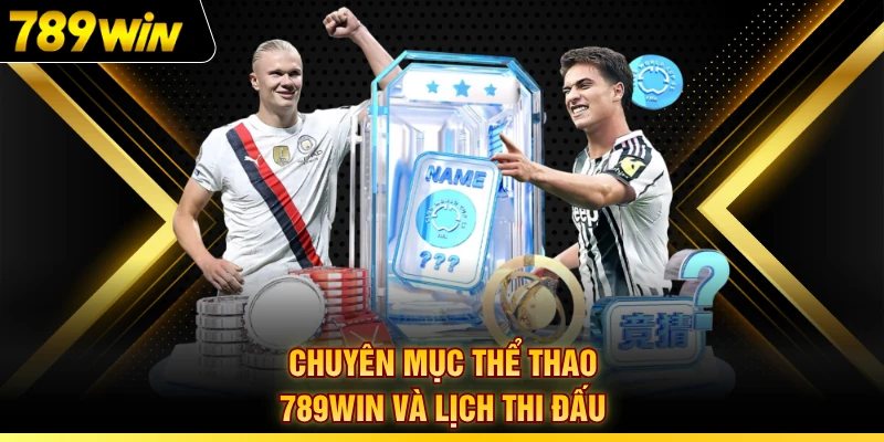Chuyên mục thể thao 789WIN và lịch thi đấu