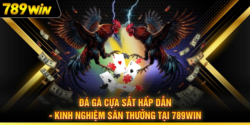 Đá Gà Cựa Sắt Hấp Dẫn - Kinh Nghiệm Săn Thưởng Tại 789WIN