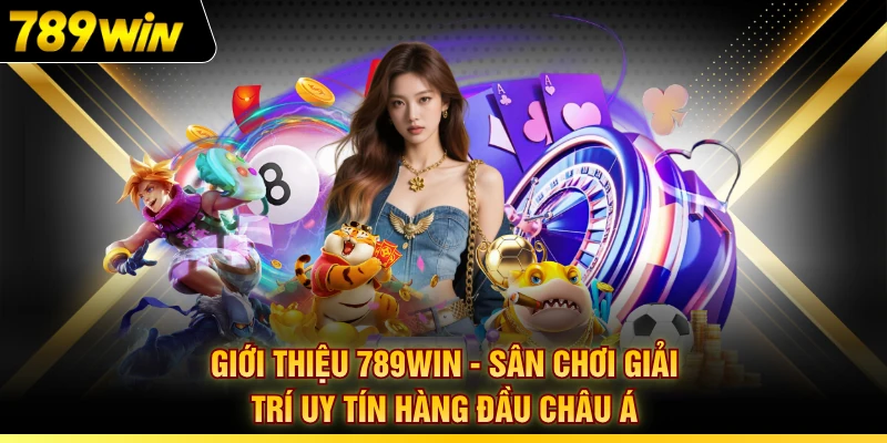 Giới Thiệu 789WIN - Sân Chơi Giải Trí Uy Tín Hàng Đầu Châu Á