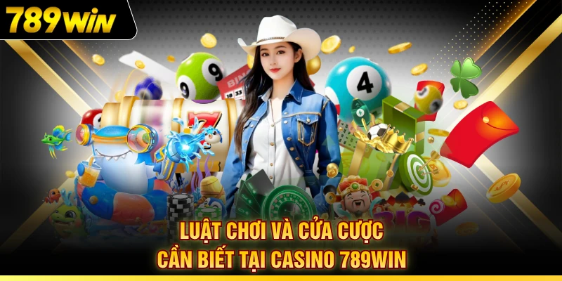 Luật chơi và cửa cược cần biết tại casino 789WIN