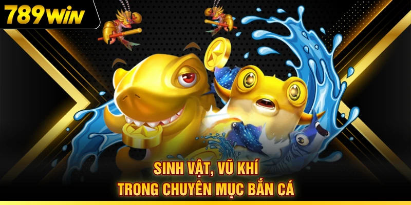 Sinh vật, vũ khí trong chuyên mục bắn cá