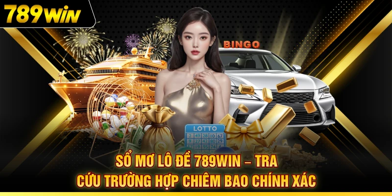 Sổ Mơ Lô Đề 789WIN – Tra Cứu Trường Hợp Chiêm Bao Chính Xác